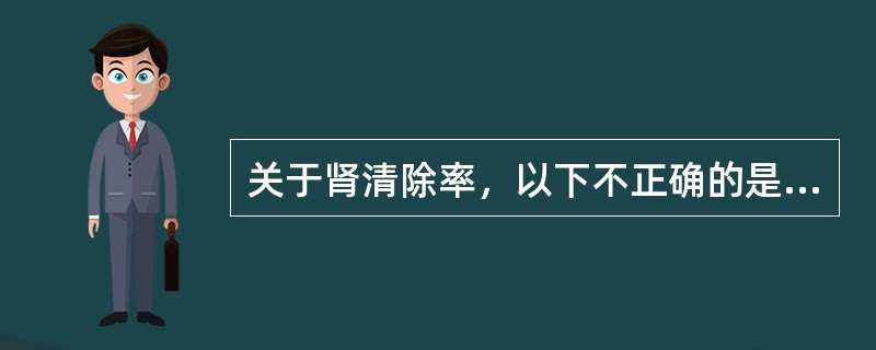 关于肾清除率，以下不正确的是（）