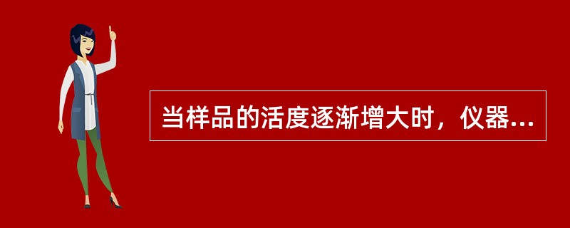 当样品的活度逐渐增大时，仪器测得的计数率增加与样品活度的增加不成比例。在超过最大计数率之后，测得的计数率反而减少。这种现象与仪器的何种性能有关？（）