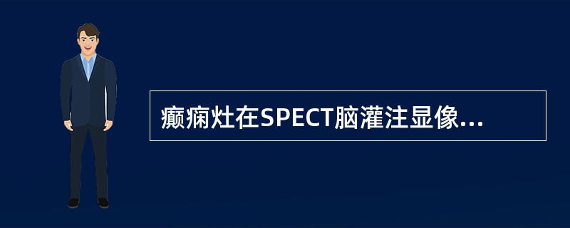 癫痫灶在SPECT脑灌注显像中典型表现为（）