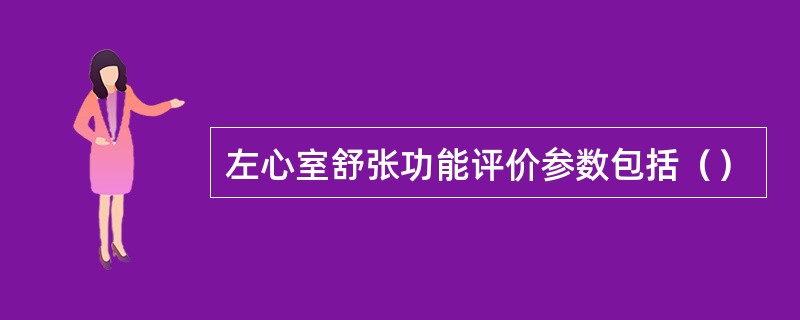 左心室舒张功能评价参数包括（）