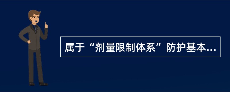 属于“剂量限制体系”防护基本原则内容的是（）