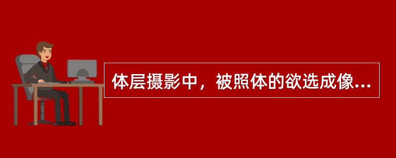 体层摄影中，被照体的欲选成像平面称（）