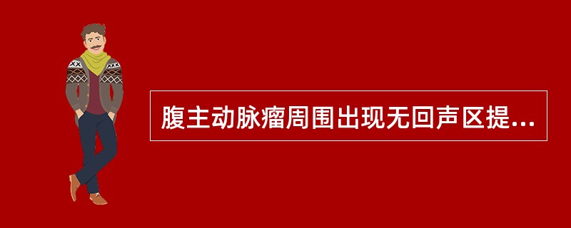 腹主动脉瘤周围出现无回声区提示有（）