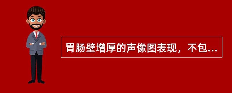 胃肠壁增厚的声像图表现，不包括下列哪项（）