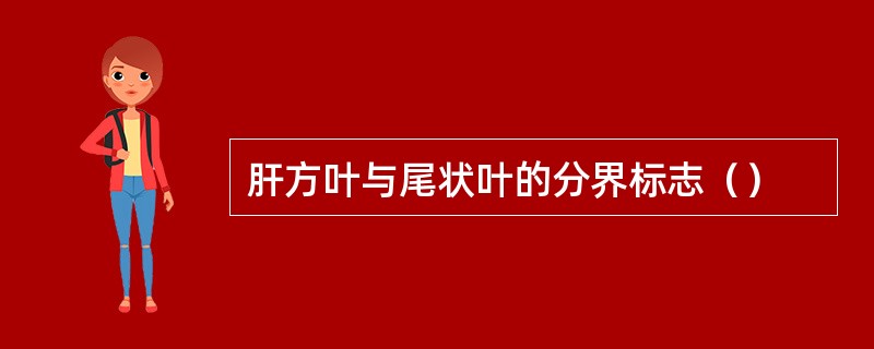肝方叶与尾状叶的分界标志（）