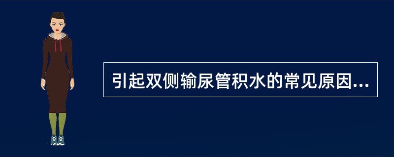 引起双侧输尿管积水的常见原因是（）