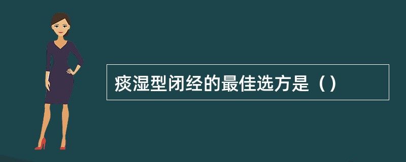 痰湿型闭经的最佳选方是（）