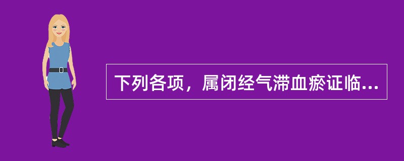 下列各项，属闭经气滞血瘀证临床表现的是（）