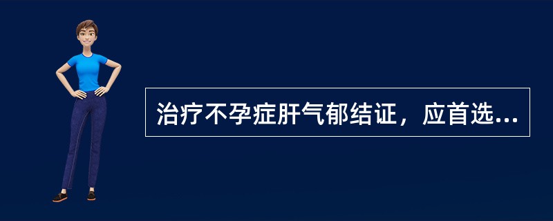 治疗不孕症肝气郁结证，应首选的方剂是（）