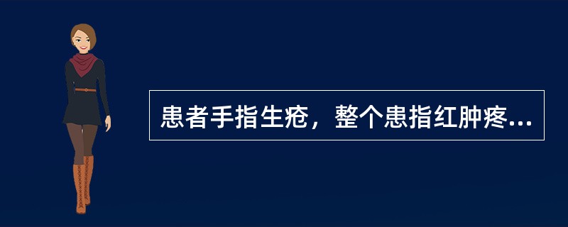 患者手指生疮，整个患指红肿疼痛，并有以下特征：患指呈均匀肿胀，呈圆柱状；手指呈半屈曲状，做患指被动伸直运动时引起剧烈疼痛；指腹有显著压痛。其诊断是（）