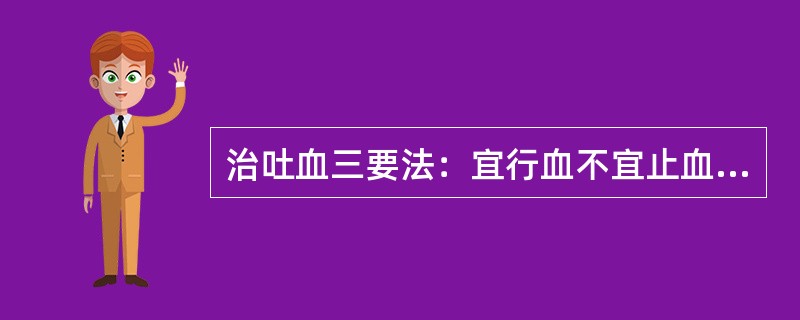 治吐血三要法：宜行血不宜止血；宜补肝不宜伐肝；宜降气不宜降火，出于（）