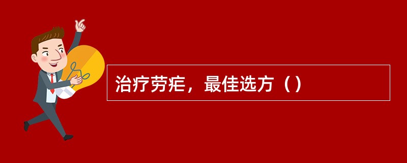 治疗劳疟，最佳选方（）