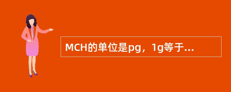 MCH的单位是pg，1g等于多少pg（）