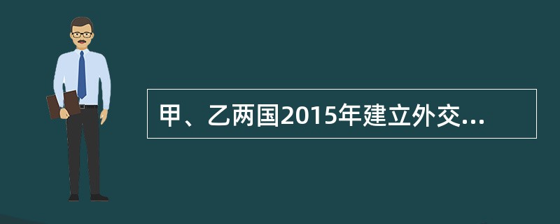 甲、乙两国2015年建立外交关系，并缔结了双边的《外交特权豁免议定书》。2017年两国交恶，甲国先宣布将其驻乙国的外交代表机构由大使馆降为代办处，乙国遂宣布断绝与甲国的外交关系。后双方分别撤走了各自驻