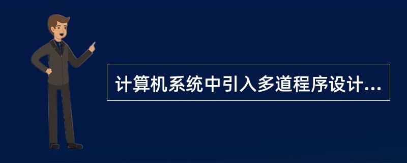 计算机系统中引入多道程序设计的目的在于（）。