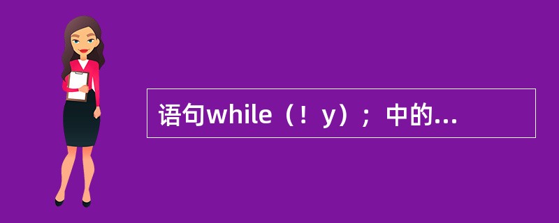 语句while（！y）；中的表达式！y等价于（）。