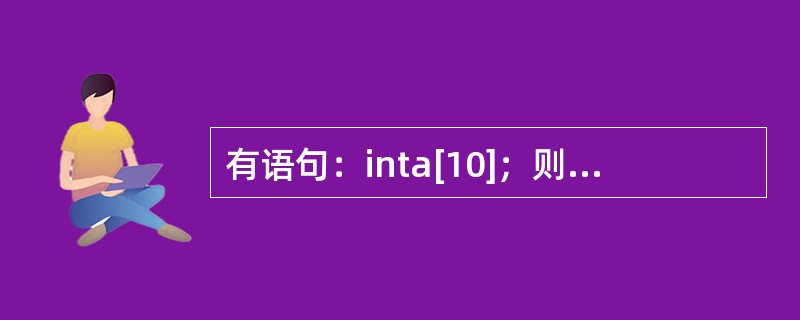 有语句：inta[10]；则（）是对指针变量p的正确定义和初始化。