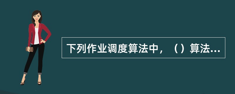 下列作业调度算法中，（）算法是与作业的等待时间有关的。