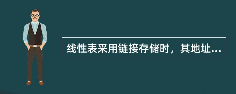 线性表采用链接存储时，其地址（）。