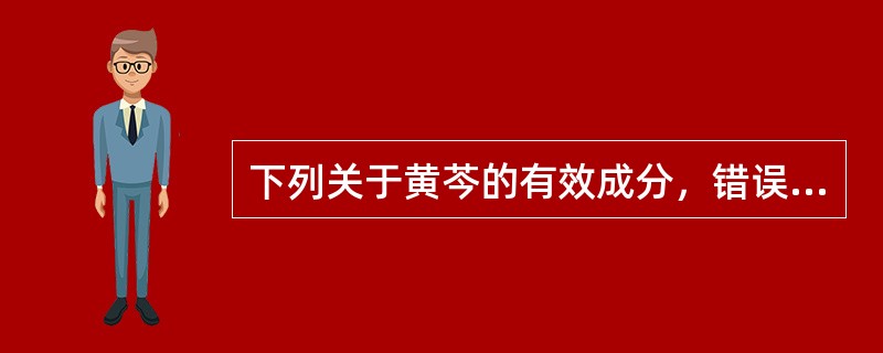 下列关于黄芩的有效成分，错误的是（）
