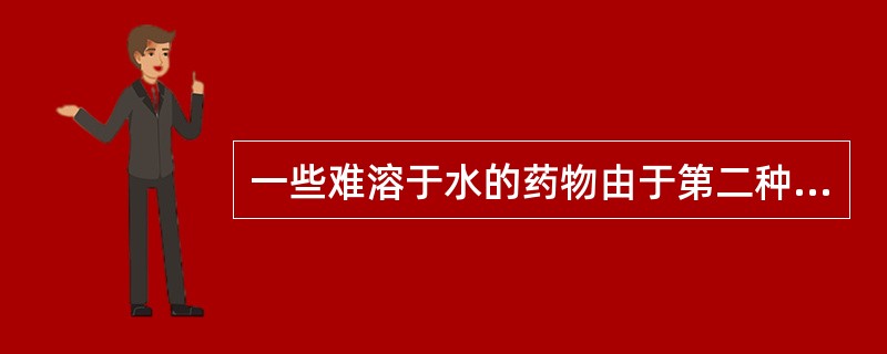 一些难溶于水的药物由于第二种物质的加入而使其在水中溶解度增加。加入的第二种物质为（）