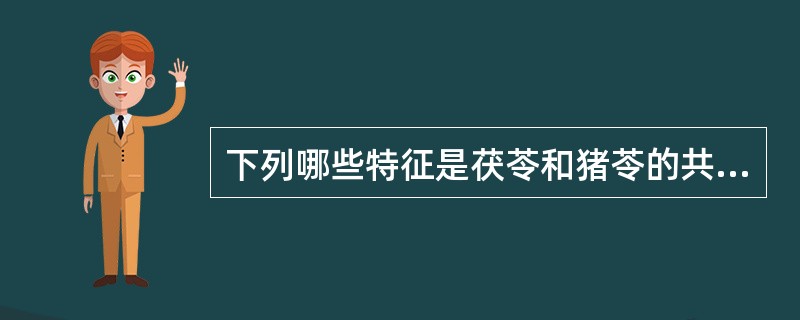 下列哪些特征是茯苓和猪苓的共同点（）