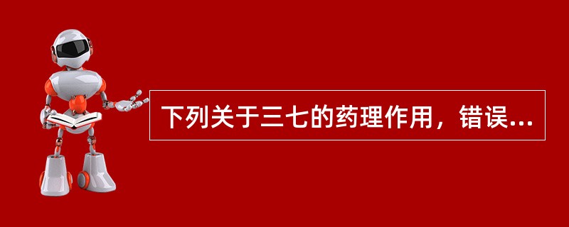 下列关于三七的药理作用，错误的是（）