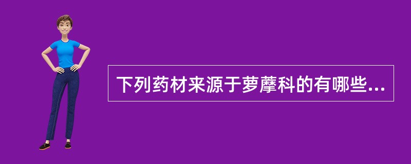 下列药材来源于萝藦科的有哪些（）