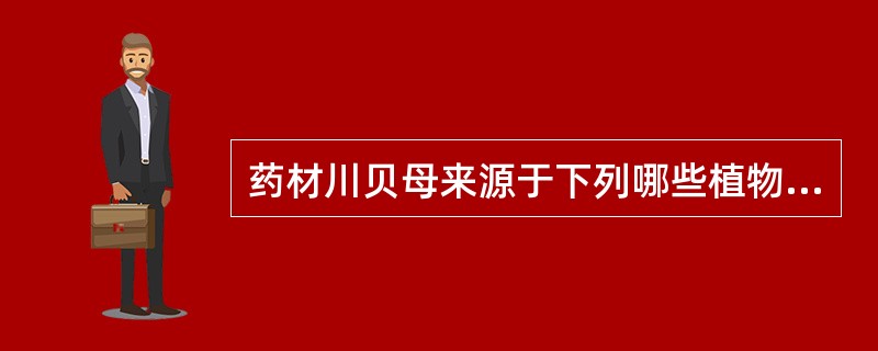 药材川贝母来源于下列哪些植物（）