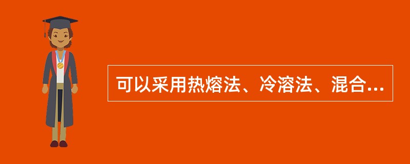 可以采用热熔法、冷溶法、混合法制备的是（）