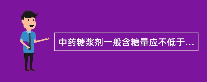 中药糖浆剂一般含糖量应不低于（）