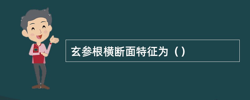 玄参根横断面特征为（）