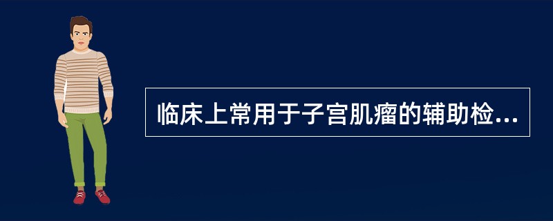 临床上常用于子宫肌瘤的辅助检查是()