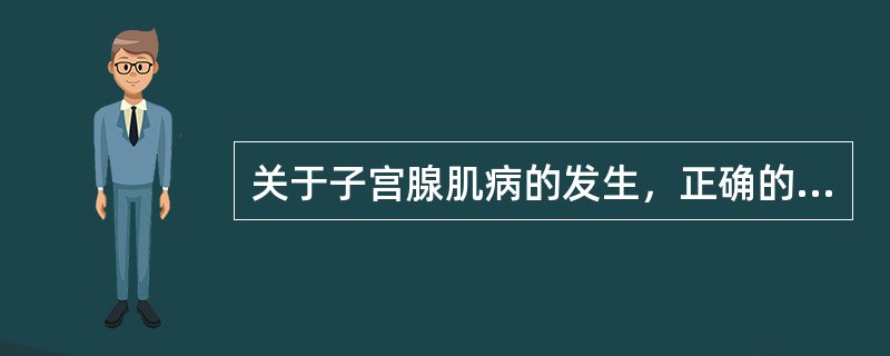 关于子宫腺肌病的发生，正确的是()