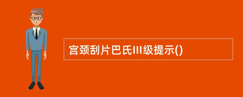 宫颈刮片巴氏Ⅲ级提示()