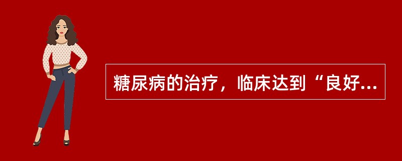 糖尿病的治疗，临床达到“良好”效果的生化标准是空腹血糖、饭后2小时血糖、24小时尿糖量(()mmol／L)(g)(mg／dl)(mg／dl)()