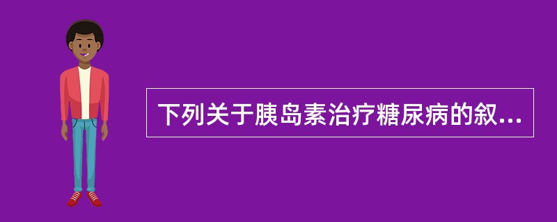 下列关于胰岛素治疗糖尿病的叙述，错误的是()