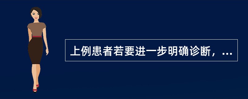 上例患者若要进一步明确诊断，选择下列哪项检查较为合适()