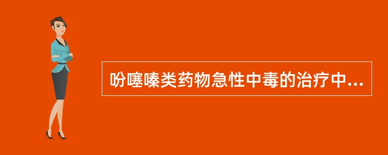 吩噻嗪类药物急性中毒的治疗中，错误的是