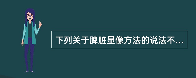 下列关于脾脏显像方法的说法不正确的是（）