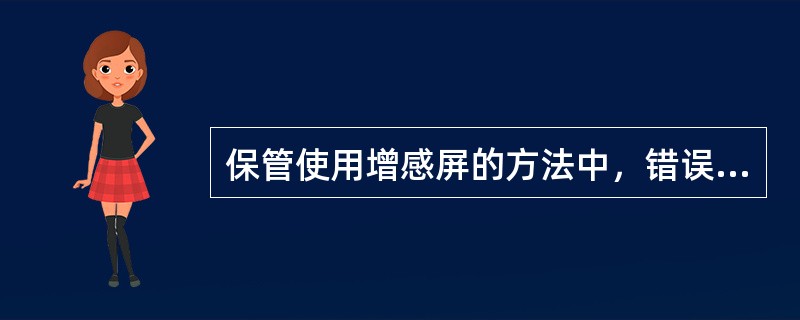 保管使用增感屏的方法中，错误的是（）