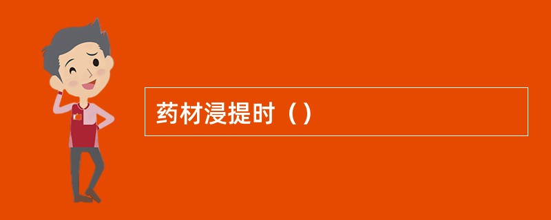 药材浸提时（）