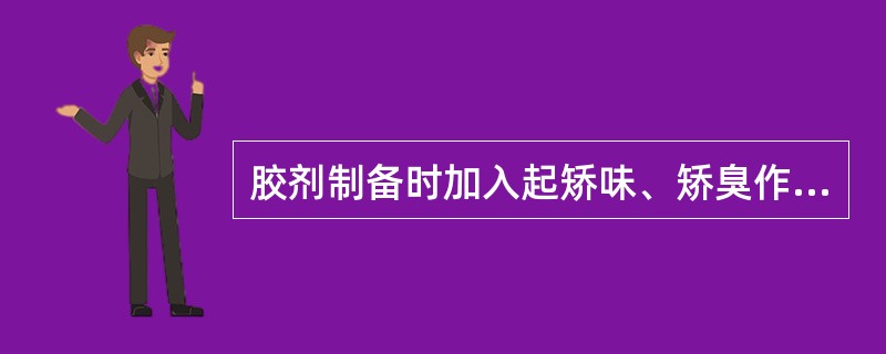 胶剂制备时加入起矫味、矫臭作用的是（）