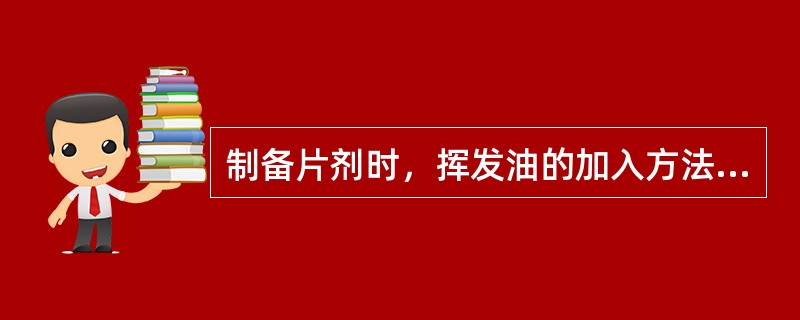 制备片剂时，挥发油的加入方法是（）