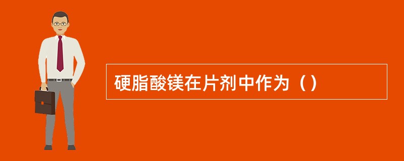 硬脂酸镁在片剂中作为（）