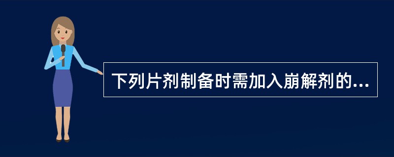 下列片剂制备时需加入崩解剂的有（）