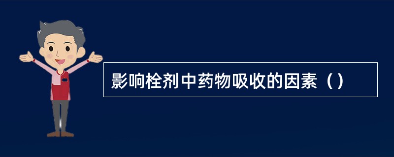 影响栓剂中药物吸收的因素（）