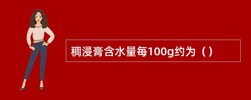 稠浸膏含水量每100g约为（）