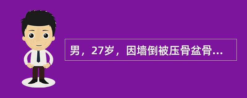 男，27岁，因墙倒被压骨盆骨折10小时来院，查。BP80／50mmHg，P110次／分，全身擦皮伤，骨盆处瘀斑重，当地插入导尿管流出新鲜血性液体400ml，膀胱仍胀满，肛门指检：可触及浮动的前列腺，该