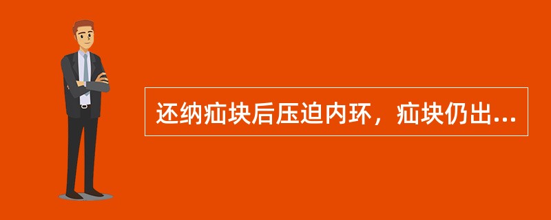 还纳疝块后压迫内环，疝块仍出现，应考虑为()